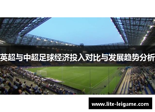 英超与中超足球经济投入对比与发展趋势分析 英超与中超足球经济投入对比与发展趋势分析