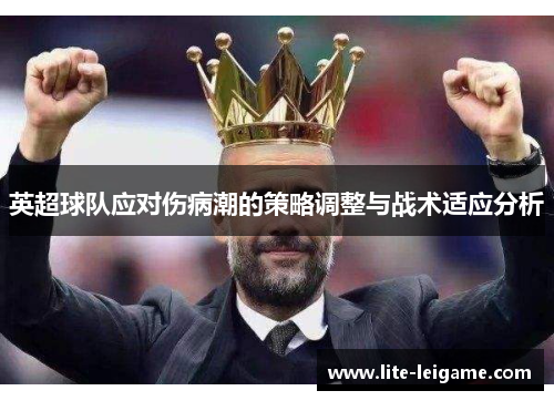 英超球队应对伤病潮的策略调整与战术适应分析