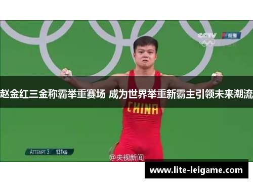 赵金红三金称霸举重赛场 成为世界举重新霸主引领未来潮流