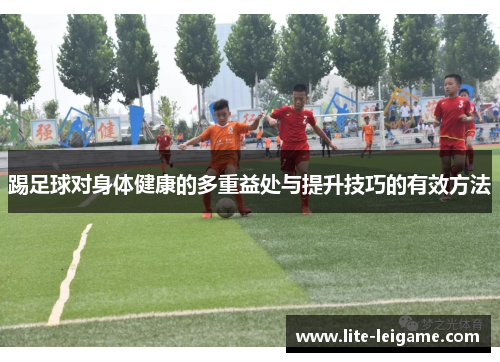 踢足球对身体健康的多重益处与提升技巧的有效方法
