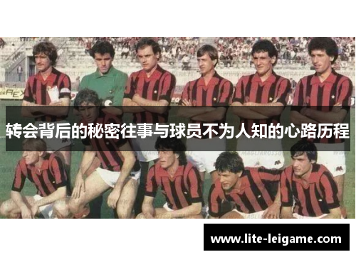 转会背后的秘密往事与球员不为人知的心路历程 转会背后的秘密往事与球员不为人知的心路历程