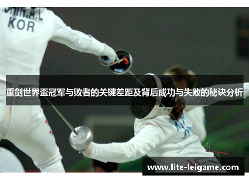 重剑世界盃冠军与败者的关键差距及背后成功与失败的秘诀分析 重剑世界盃冠军与败者的关键差距及背后成功与失败的秘诀分析