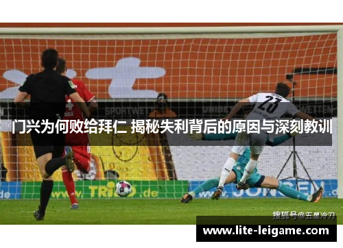 门兴为何败给拜仁 揭秘失利背后的原因与深刻教训 门兴为何败给拜仁 揭秘失利背后的原因与深刻教训