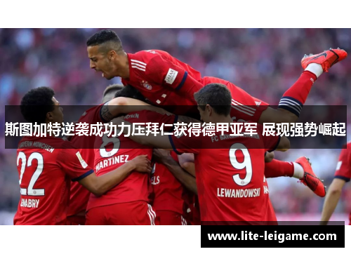 斯图加特逆袭成功力压拜仁获得德甲亚军 展现强势崛起 斯图加特逆袭成功力压拜仁获得德甲亚军 展现强势崛起