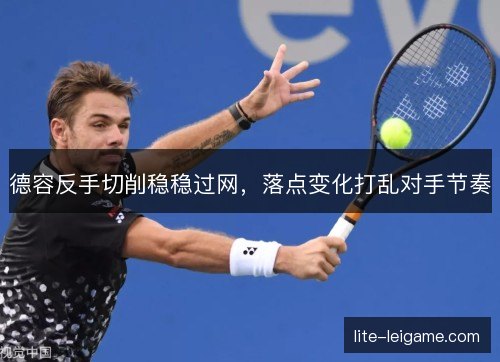 德容反手切削稳稳过网，落点变化打乱对手节奏